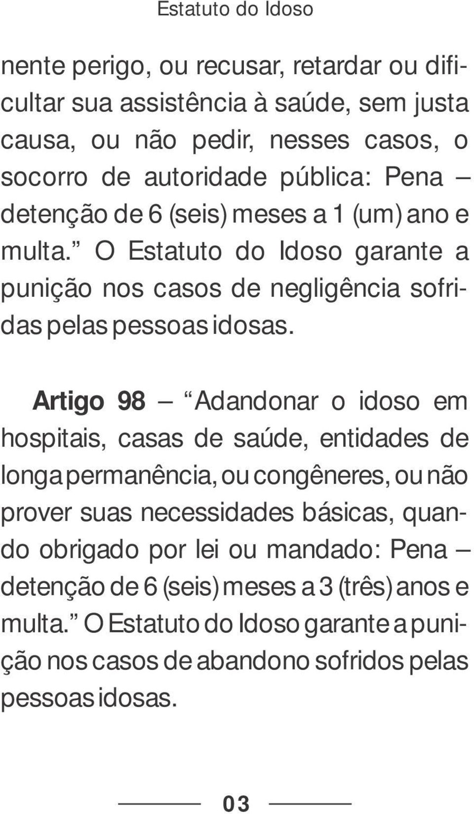 Artigo 98 Adandonar o idoso em hospitais, casas de saúde, entidades de longa permanência, ou congêneres, ou não prover suas necessidades básicas, quando