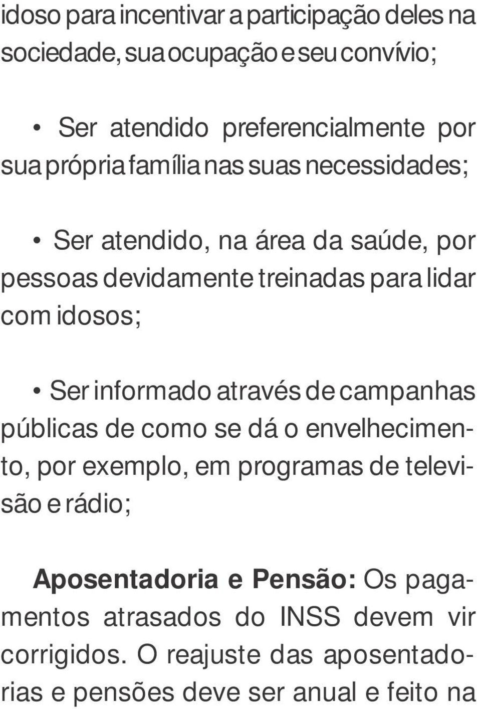 Ser informado através de campanhas públicas de como se dá o envelhecimento, por exemplo, em programas de televisão e rádio;