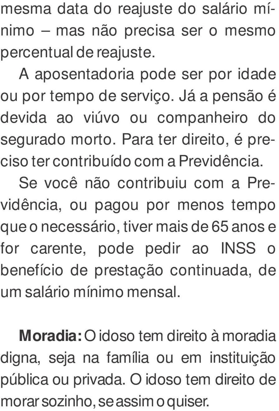 Se você não contribuiu com a Previdência, ou pagou por menos tempo que o necessário, tiver mais de 65 anos e for carente, pode pedir ao INSS o benefício de