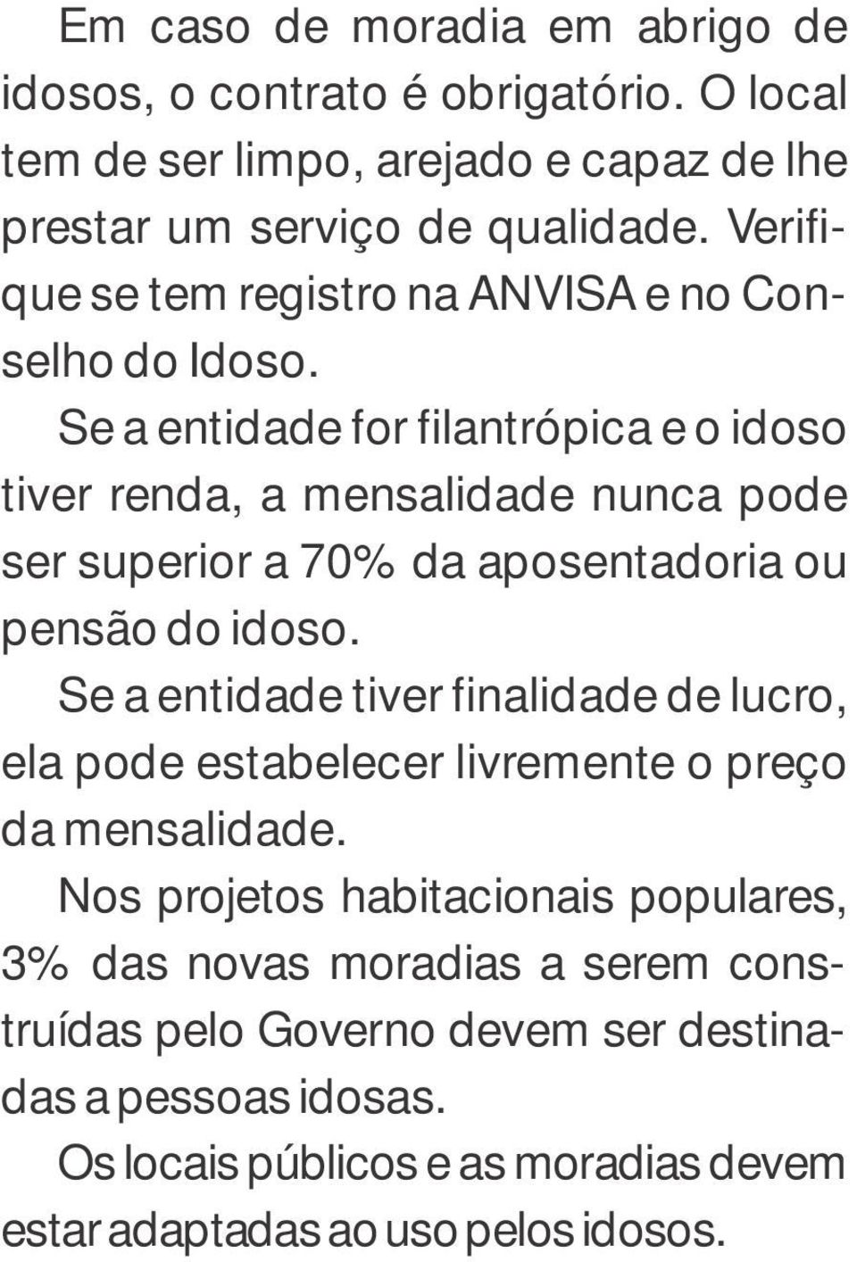 Se a entidade for filantrópica e o idoso tiver renda, a mensalidade nunca pode ser superior a 70% da aposentadoria ou pensão do idoso.