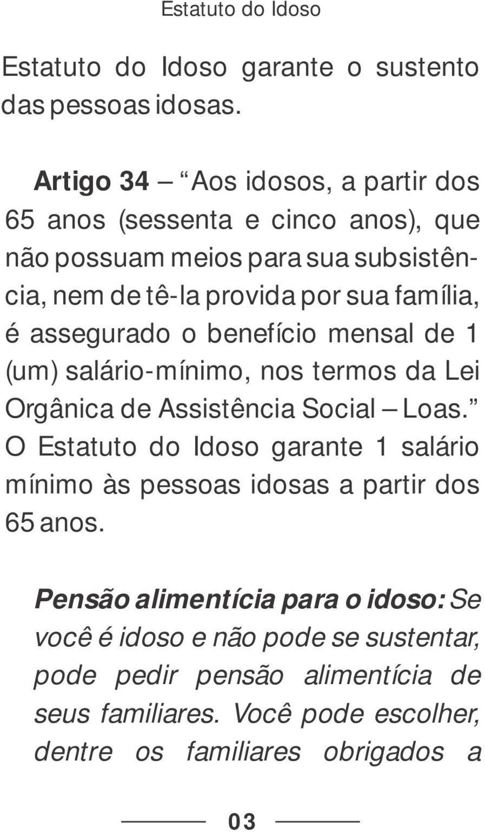 família, é assegurado o benefício mensal de 1 (um) salário-mínimo, nos termos da Lei Orgânica de Assistência Social Loas.