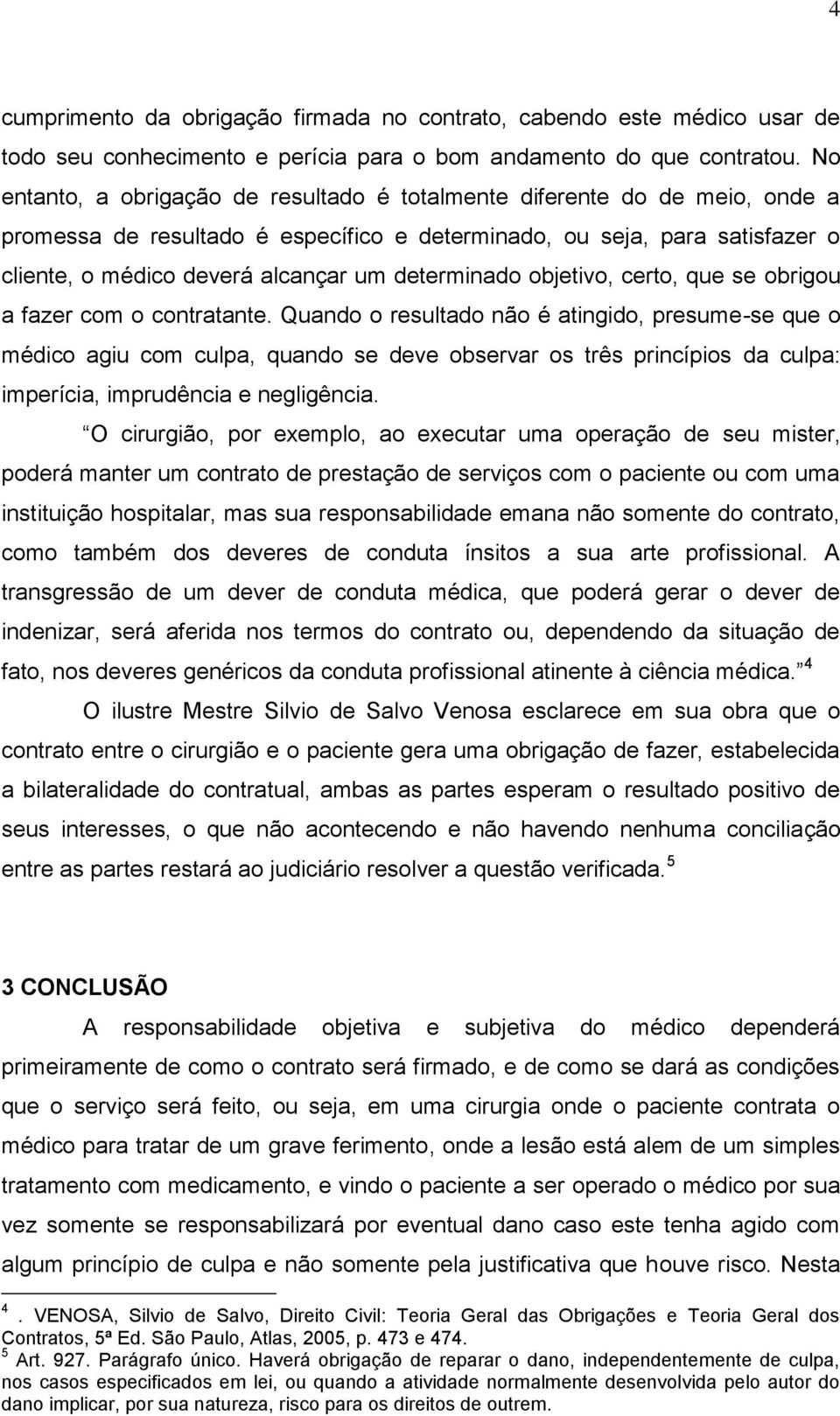 determinado objetivo, certo, que se obrigou a fazer com o contratante.