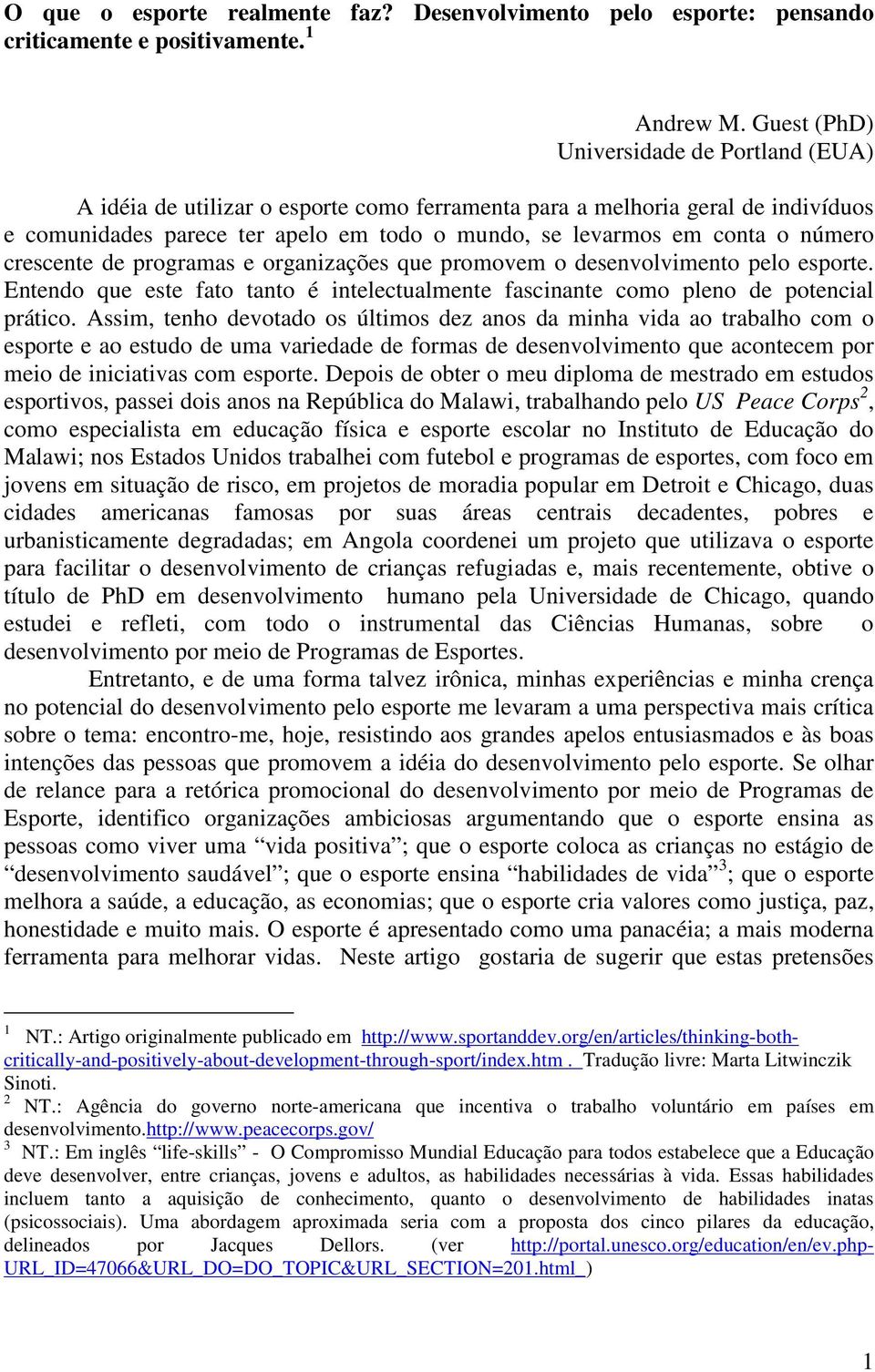 número crescente de programas e organizações que promovem o desenvolvimento pelo esporte. Entendo que este fato tanto é intelectualmente fascinante como pleno de potencial prático.