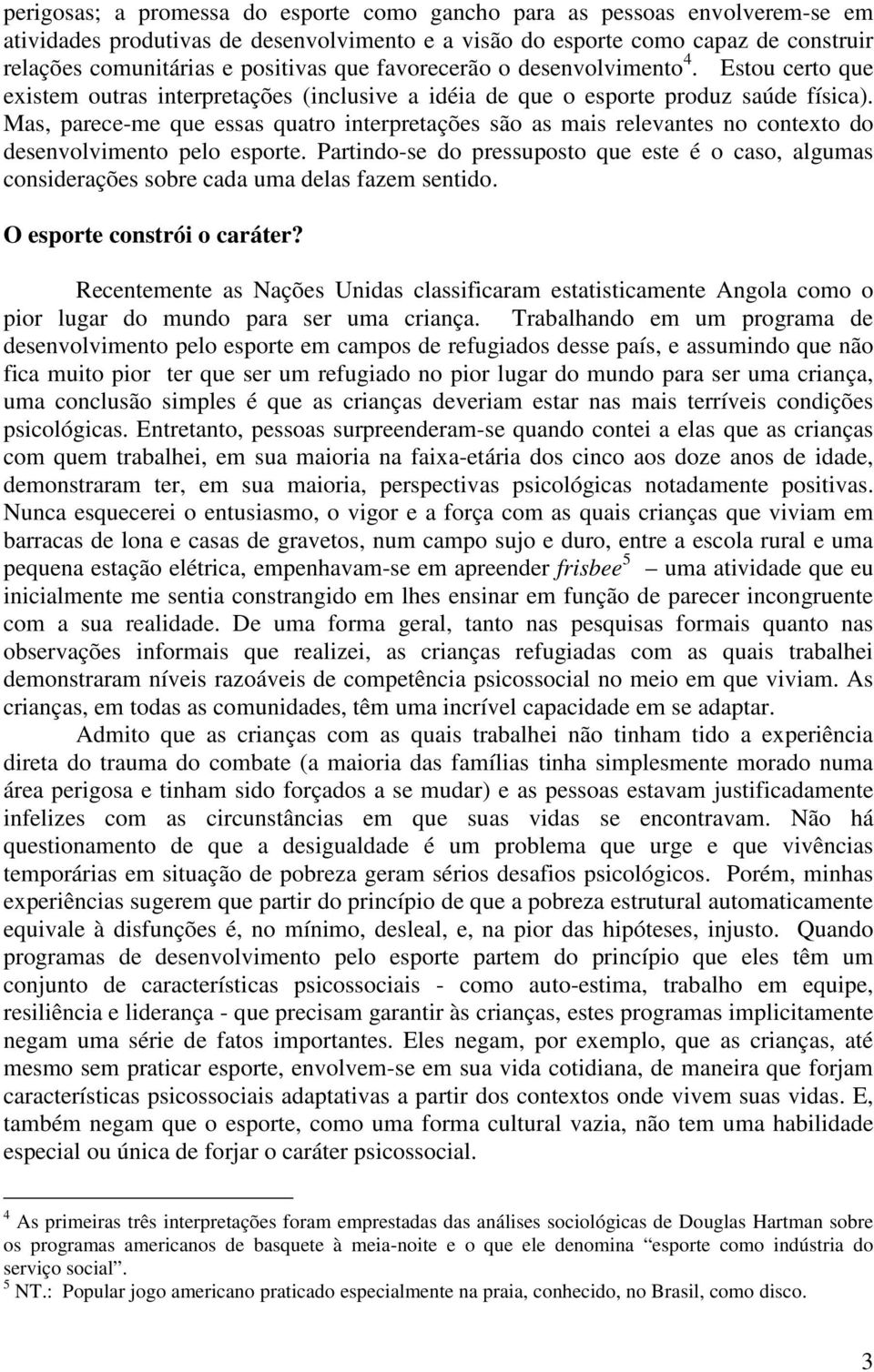 Mas, parece-me que essas quatro interpretações são as mais relevantes no contexto do desenvolvimento pelo esporte.