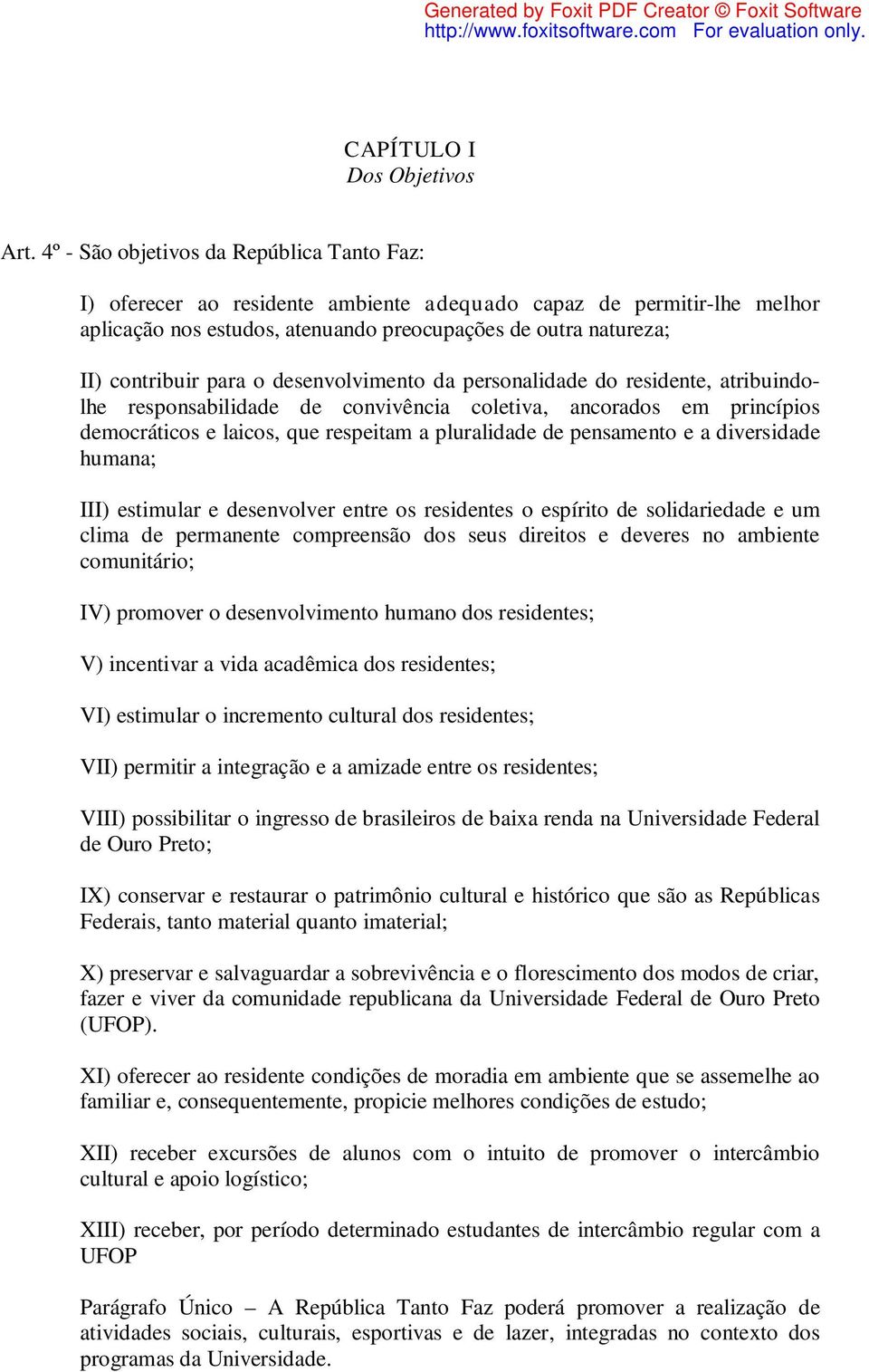 o desenvolvimento da personalidade do residente, atribuindolhe responsabilidade de convivência coletiva, ancorados em princípios democráticos e laicos, que respeitam a pluralidade de pensamento e a