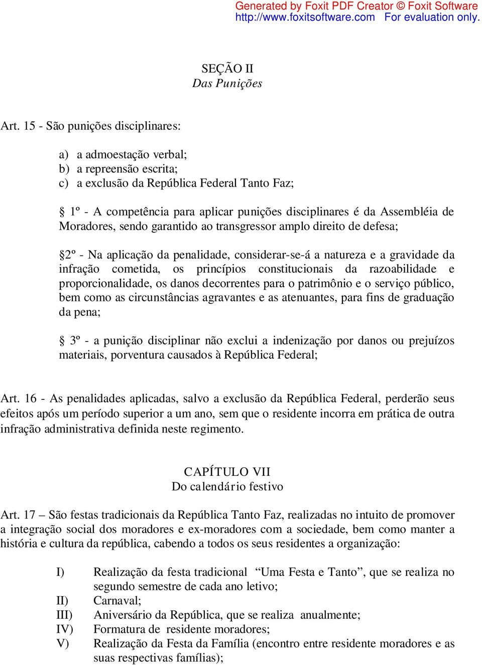 de Moradores, sendo garantido ao transgressor amplo direito de defesa; 2º - Na aplicação da penalidade, considerar-se-á a natureza e a gravidade da infração cometida, os princípios constitucionais da