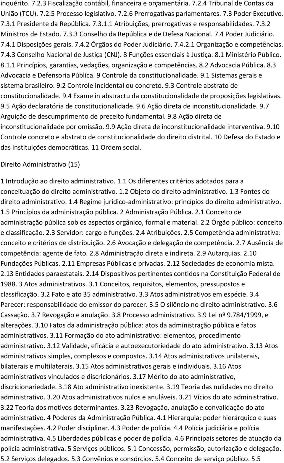 7.4.2.1 Organização e competências. 7.4.3 Conselho Nacional de Justiça (CNJ). 8 Funções essenciais à Justiça. 8.1 Ministério Público. 8.1.1 Princípios, garantias, vedações, organização e competências.