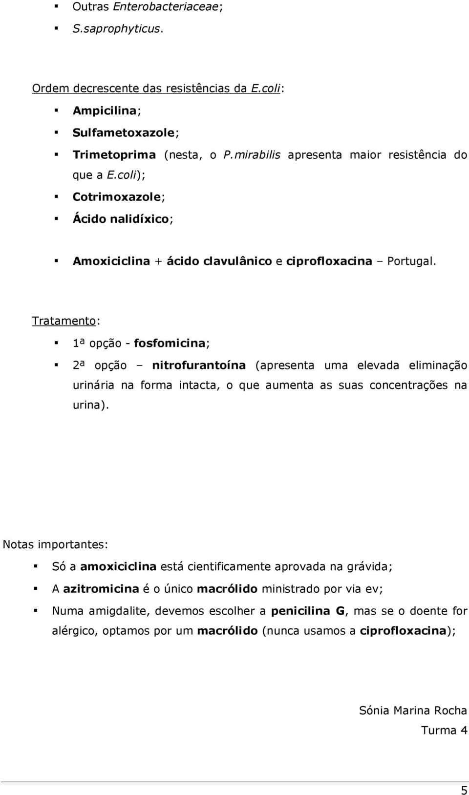 1ª opção - fosfomicina; 2ª opção nitrofurantoína (apresenta uma elevada eliminação urinária na forma intacta, o que aumenta as suas concentrações na urina).