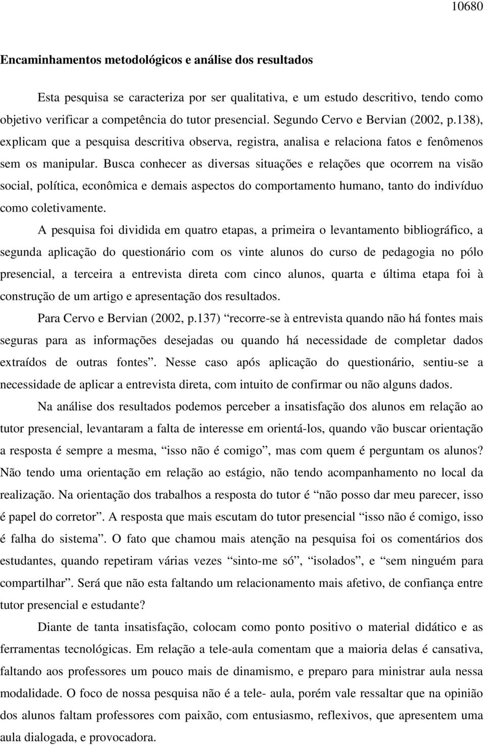 Busca conhecer as diversas situações e relações que ocorrem na visão social, política, econômica e demais aspectos do comportamento humano, tanto do indivíduo como coletivamente.