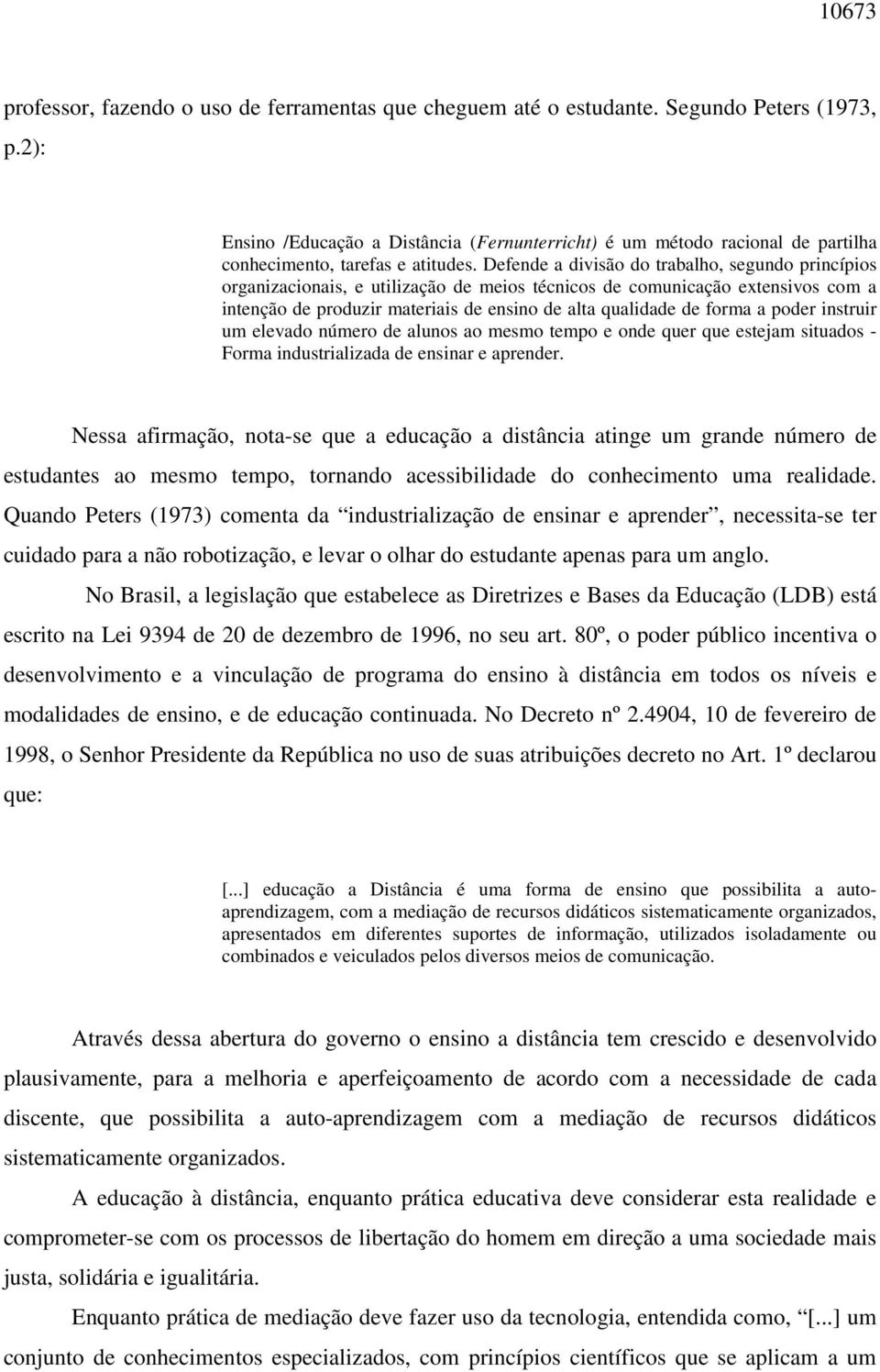 Defende a divisão do trabalho, segundo princípios organizacionais, e utilização de meios técnicos de comunicação extensivos com a intenção de produzir materiais de ensino de alta qualidade de forma a