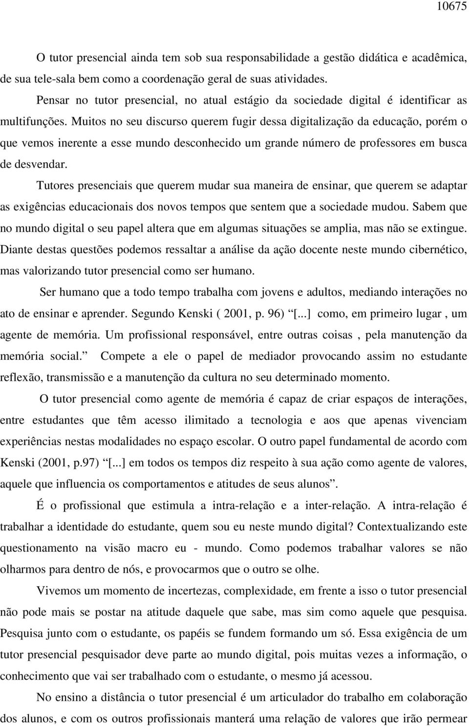 Muitos no seu discurso querem fugir dessa digitalização da educação, porém o que vemos inerente a esse mundo desconhecido um grande número de professores em busca de desvendar.