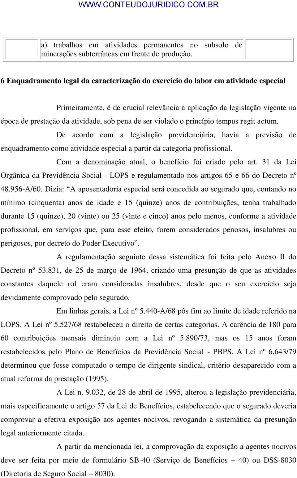 pena de ser violado o princípio tempus regit actum. De acordo com a legislação previdenciária, havia a previsão de enquadramento como atividade especial a partir da categoria profissional.