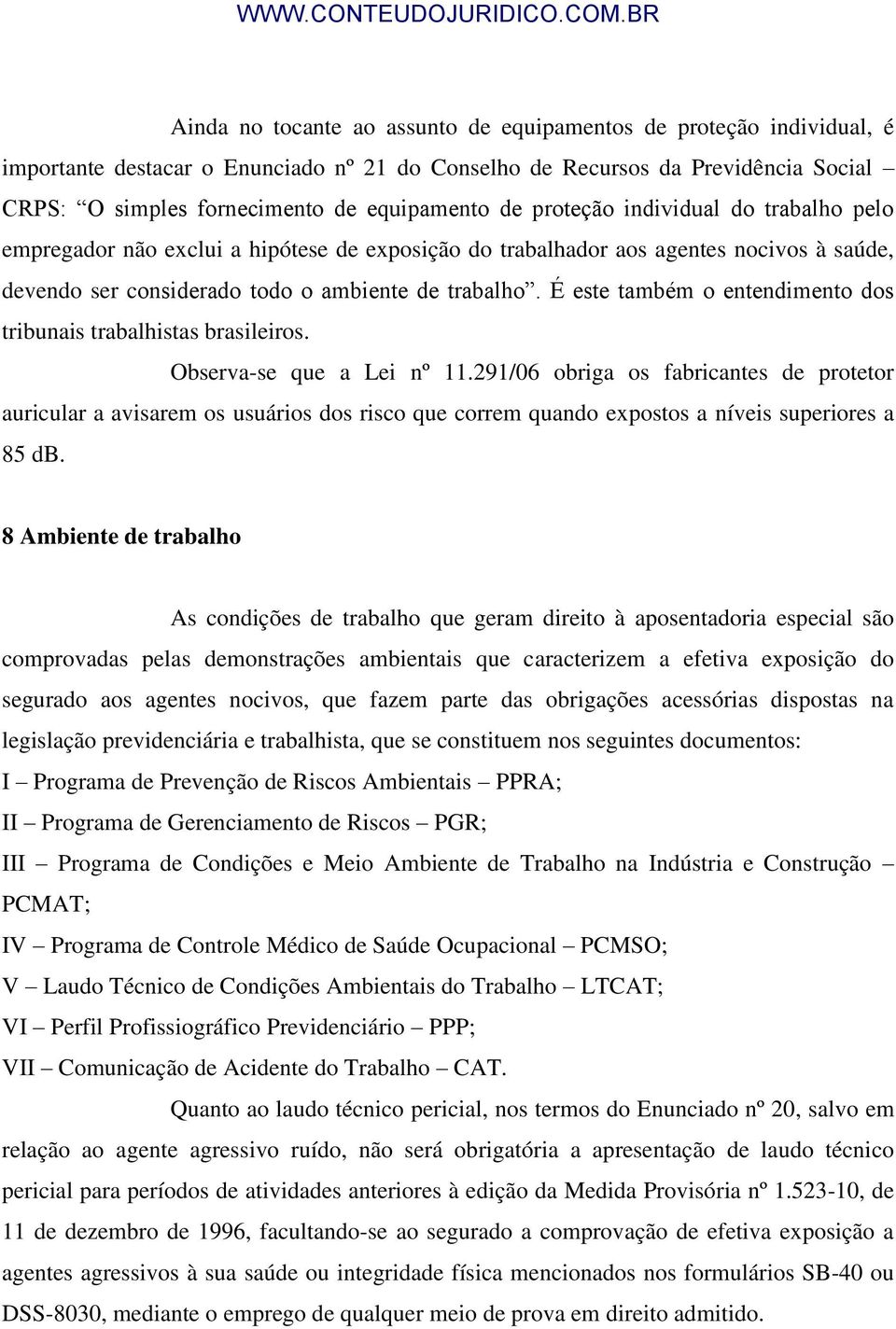 É este também o entendimento dos tribunais trabalhistas brasileiros. Observa-se que a Lei nº 11.