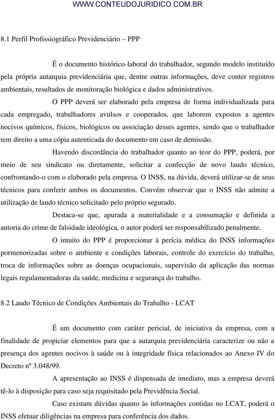 O PPP deverá ser elaborado pela empresa de forma individualizada para cada empregado, trabalhadores avulsos e cooperados, que laborem expostos a agentes nocivos químicos, físicos, biológicos ou