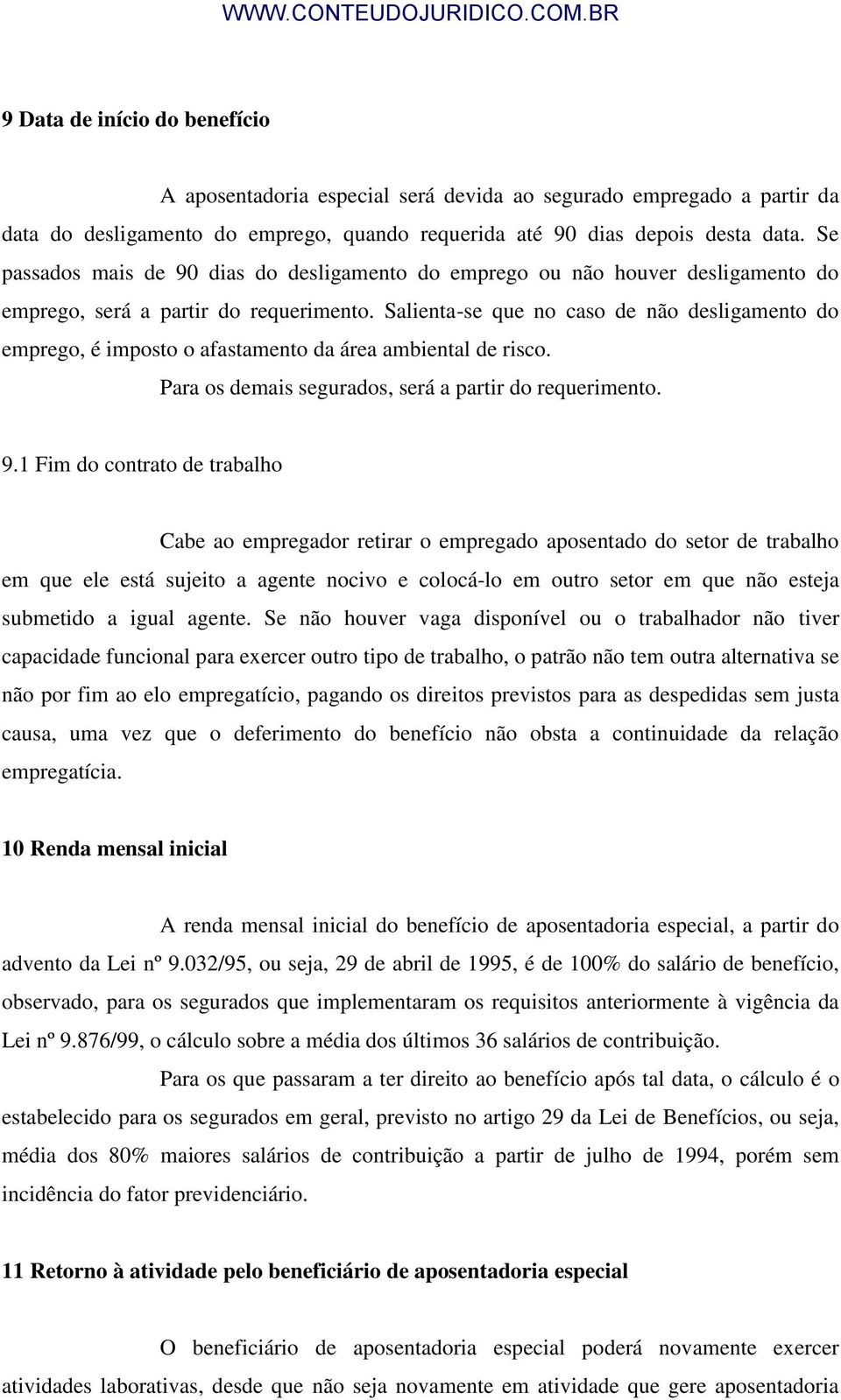 Salienta-se que no caso de não desligamento do emprego, é imposto o afastamento da área ambiental de risco. Para os demais segurados, será a partir do requerimento. 9.