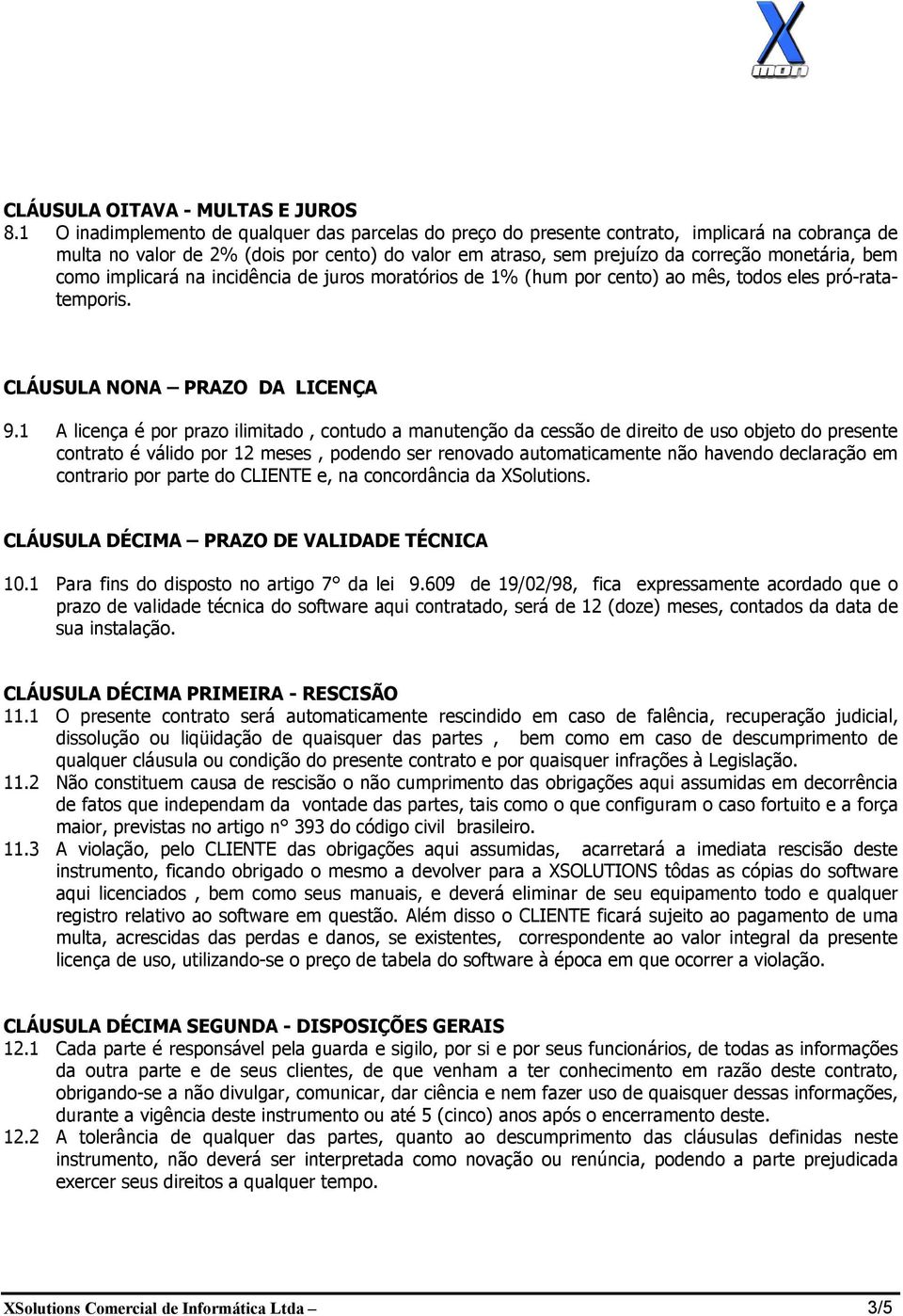 como implicará na incidência de juros moratórios de 1% (hum por cento) ao mês, todos eles pró-ratatemporis. CLÁUSULA NONA PRAZO DA LICENÇA 9.