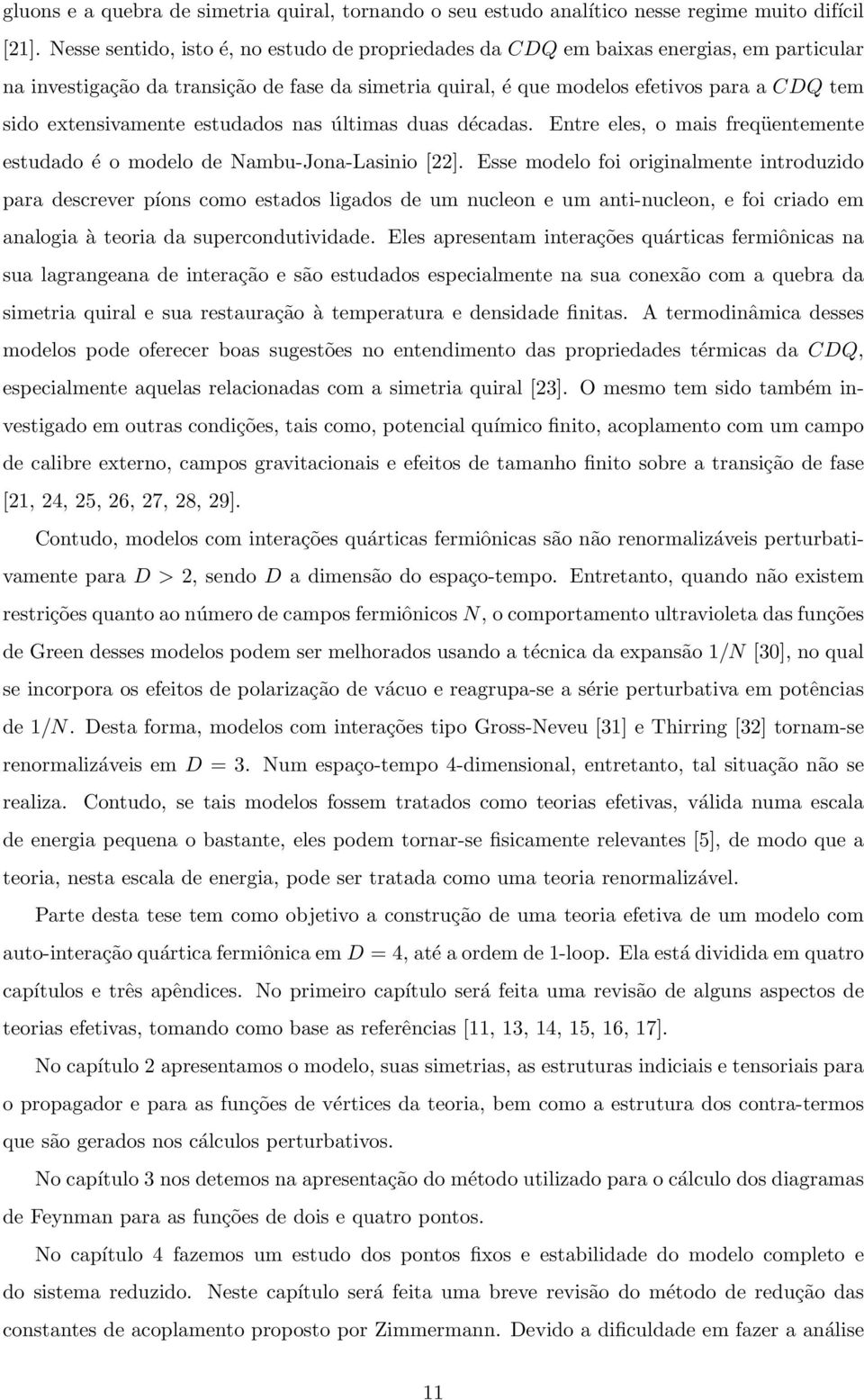 extensivamente estudados nas últimas duas décadas. Entre eles, o mais freqüentemente estudado é o modelo de Nambu-Jona-Lasinio [22].