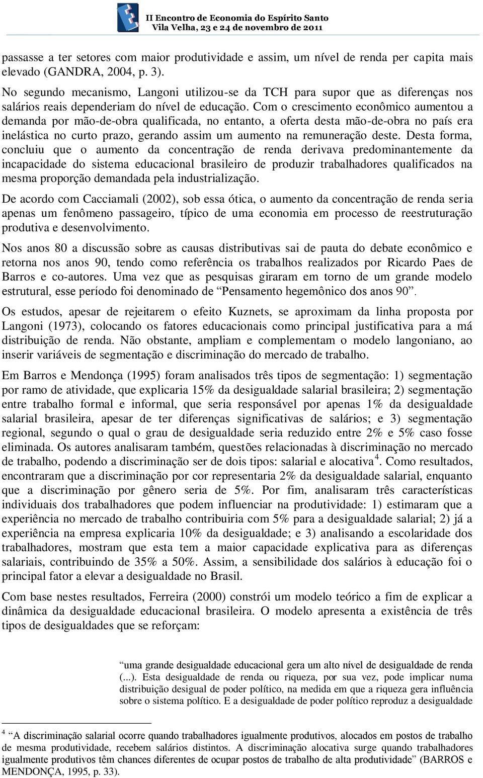 Com o crescimento econômico aumentou a demanda por mão-de-obra qualificada, no entanto, a oferta desta mão-de-obra no país era inelástica no curto prazo, gerando assim um aumento na remuneração deste.