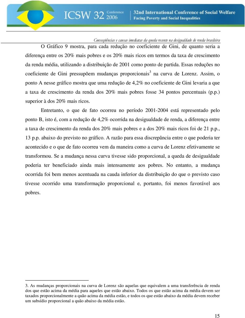 Assim, o ponto A nesse gráfico mostra que uma redução de 4,2% no coeficiente de Gini levaria a que a taxa de crescimento da renda dos 20% mais pobres fosse 34 pontos percentuais (p.p.) superior à dos 20% mais ricos.