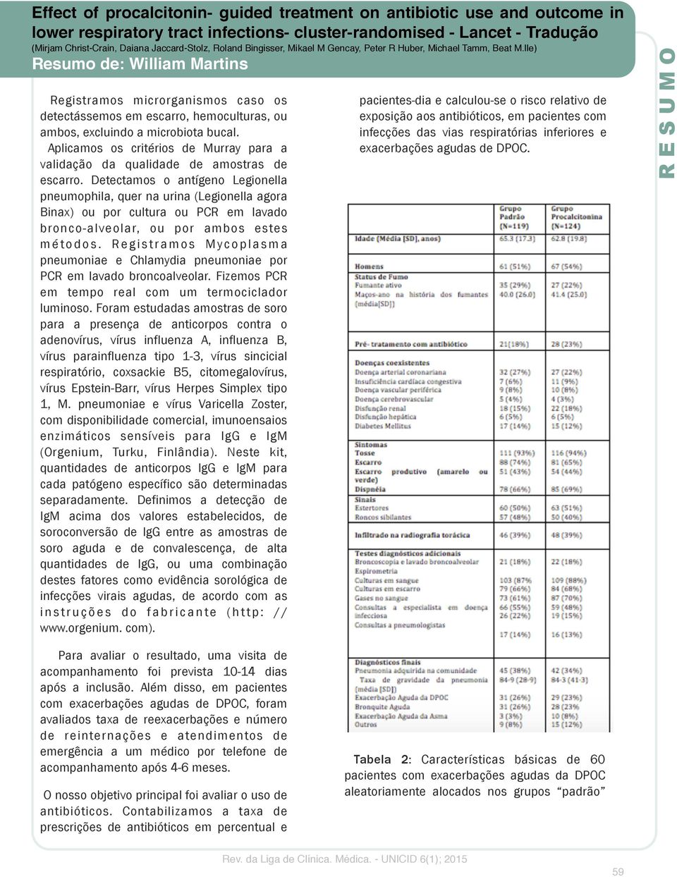 Detectamos o antígeno Legionella pneumophila, quer na urina (Legionella agora Binax) ou por cultura ou PCR em lavado bronco-alveolar, ou por ambos estes m é to d o s.