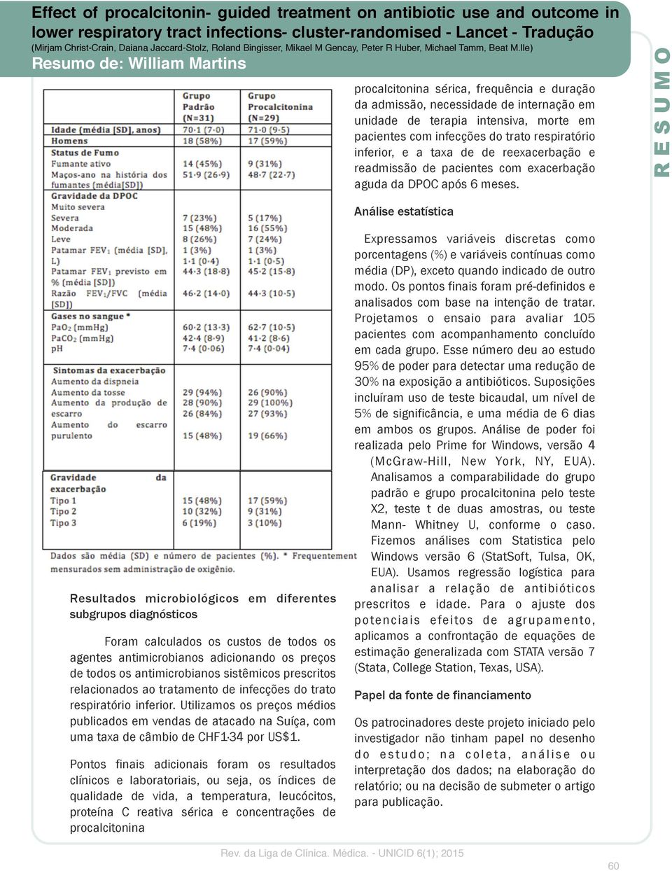 Análise estatística Resultados microbiológicos em diferentes subgrupos diagnósticos Foram calculados os custos de todos os agentes antimicrobianos adicionando os preços de todos os antimicrobianos