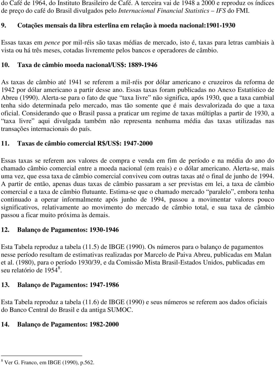 cotadas livremente pelos bancos e operadores de câmbio. 10.