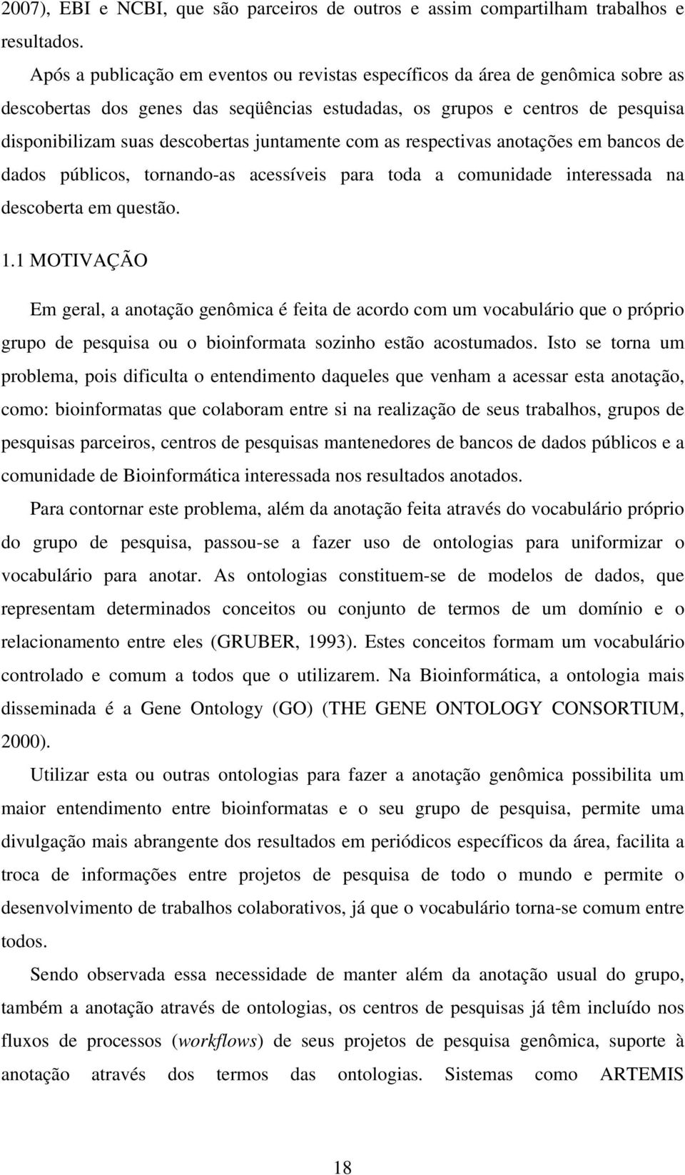 juntamente com as respectivas anotações em bancos de dados públicos, tornando-as acessíveis para toda a comunidade interessada na descoberta em questão. 1.