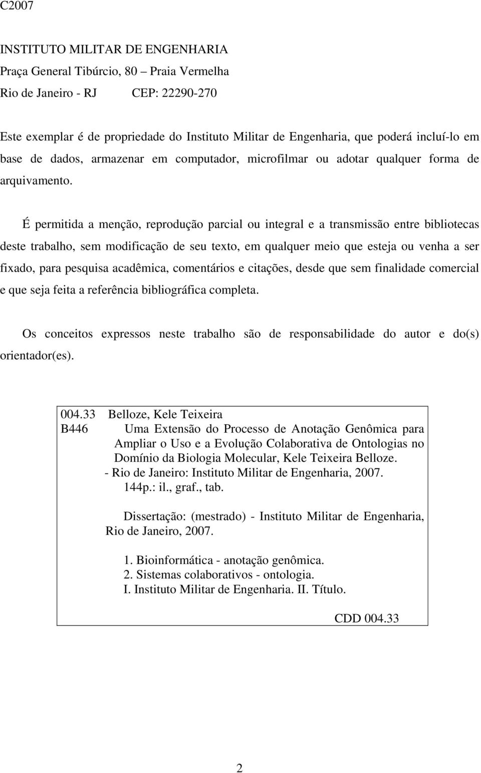 É permitida a menção, reprodução parcial ou integral e a transmissão entre bibliotecas deste trabalho, sem modificação de seu texto, em qualquer meio que esteja ou venha a ser fixado, para pesquisa