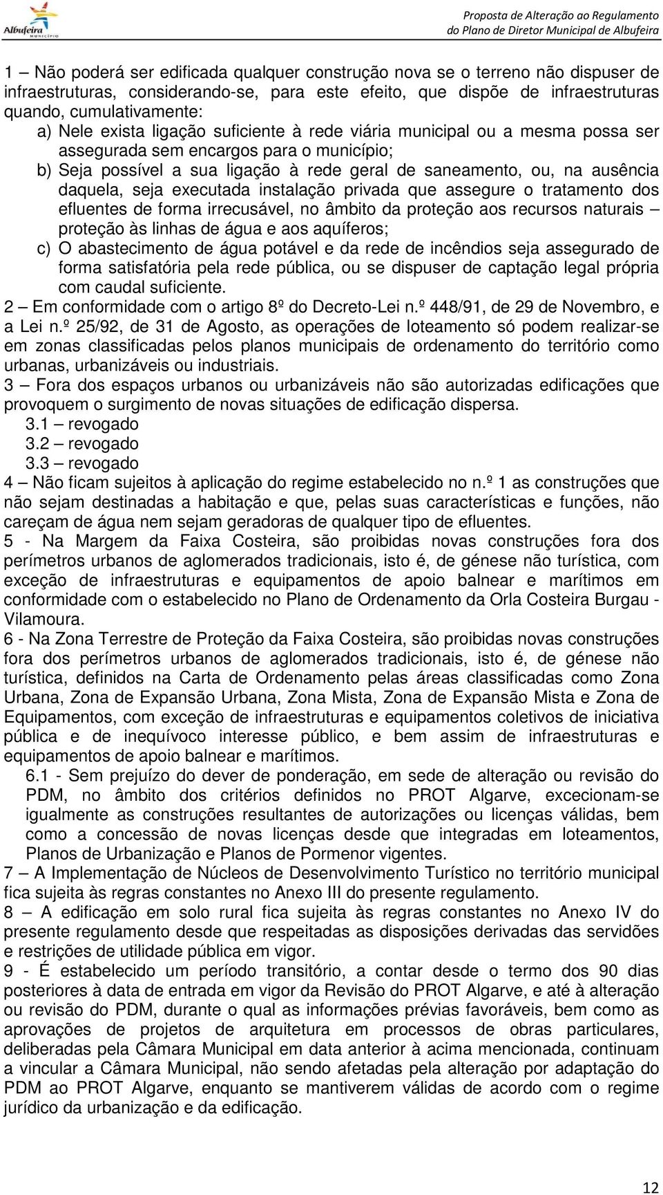 seja executada instalação privada que assegure o tratamento dos efluentes de forma irrecusável, no âmbito da proteção aos recursos naturais proteção às linhas de água e aos aquíferos; c) O