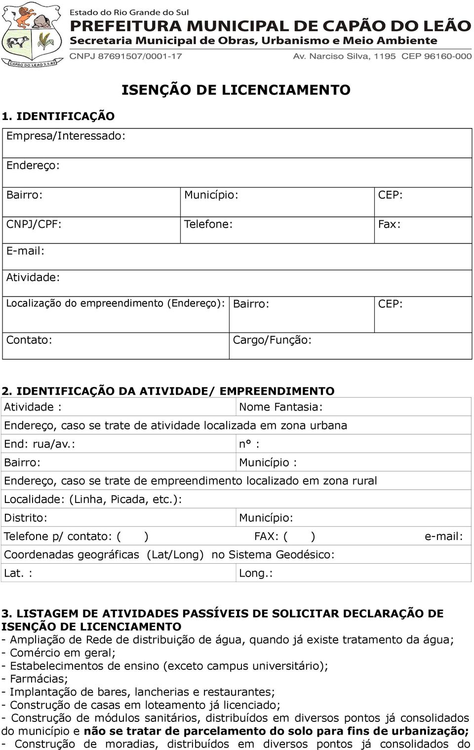 IDENTIFICAÇÃO DA ATIVIDADE/ EMPREENDIMENTO Atividade : Nome Fantasia: Endereço, caso se trate de atividade localizada em zona urbana End: rua/av.