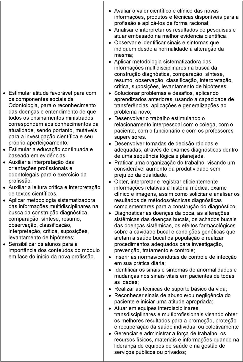 profissionais e odontolegais para o exercício da profissão. Auxiliar a leitura crítica e interpretação de textos científicos.