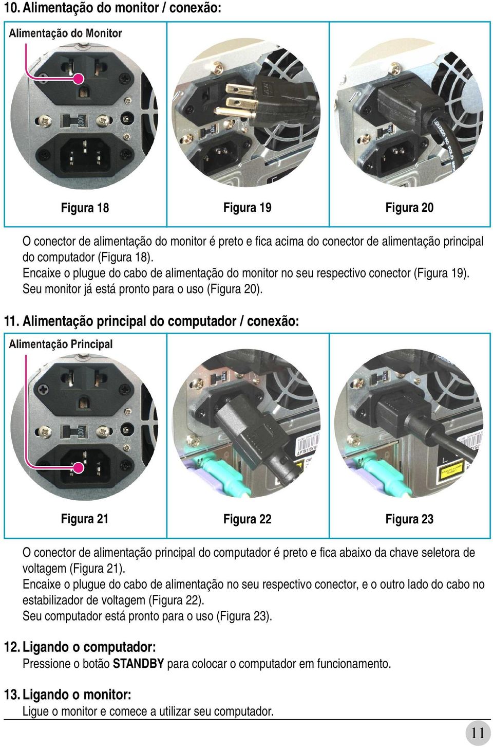 Alimentação principal do computador / conexão: Figura 21 Figura 22 Figura 23 O conector de alimentação principal do computador é preto e fica abaixo da chave seletora de voltagem (Figura 21).