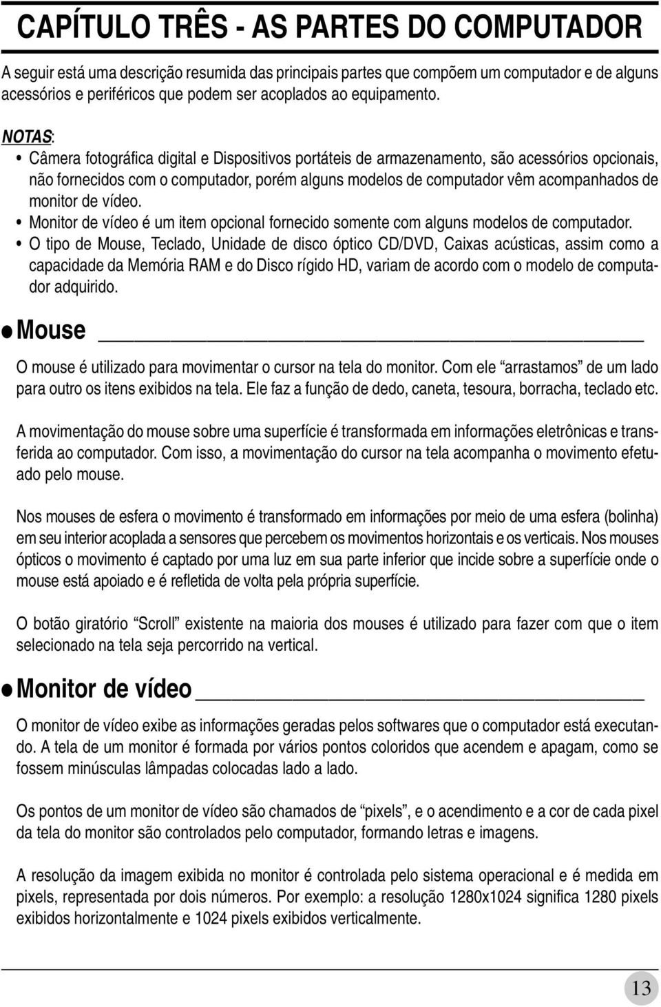 NOTAS: Câmera fotográfica digital e Dispositivos portáteis de armazenamento, são acessórios opcionais, não fornecidos com o computador, porém alguns modelos de computador vêm acompanhados de monitor