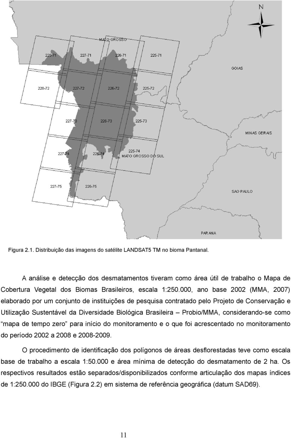 000, ano base 2002 (MMA, 2007) elaborado por um conjunto de instituições de pesquisa contratado pelo Projeto de Conservação e Utilização Sustentável da Diversidade Biológica Brasileira Probio/MMA,