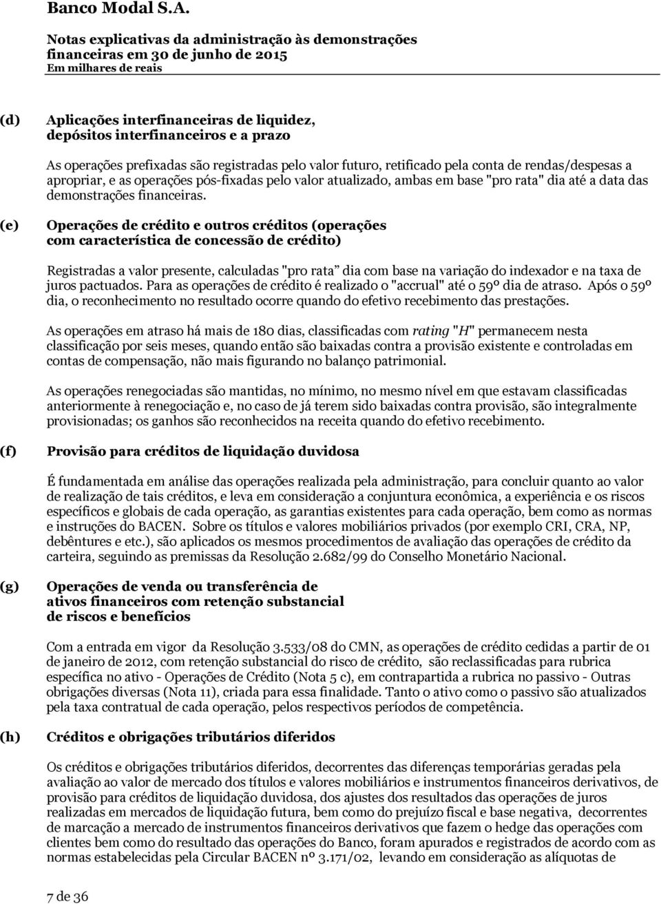 (e) Operações de crédito e outros créditos (operações com característica de concessão de crédito) Registradas a valor presente, calculadas "pro rata dia com base na variação do indexador e na taxa de