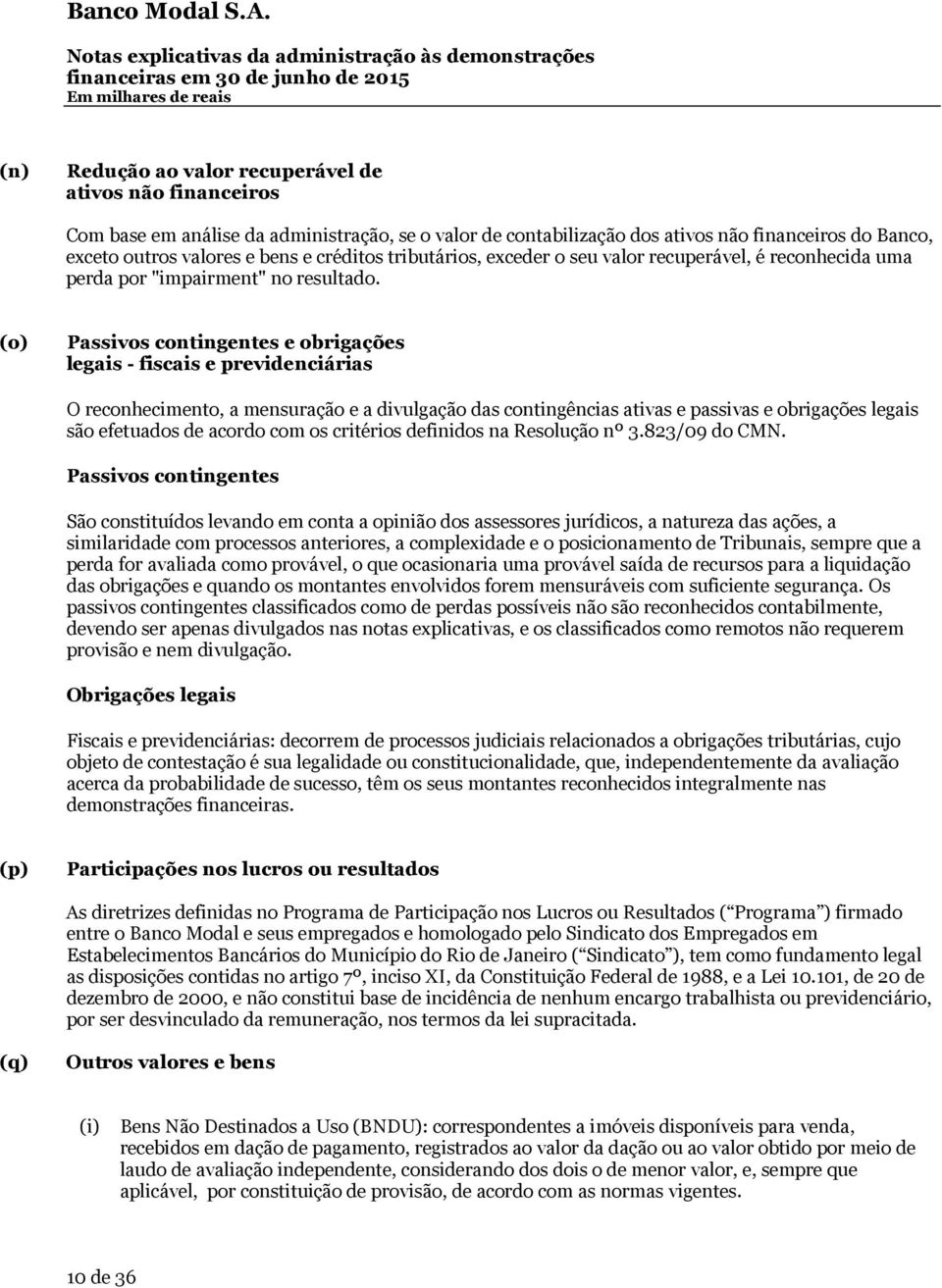 (o) Passivos contingentes e obrigações legais - fiscais e previdenciárias O reconhecimento, a mensuração e a divulgação das contingências ativas e passivas e obrigações legais são efetuados de acordo