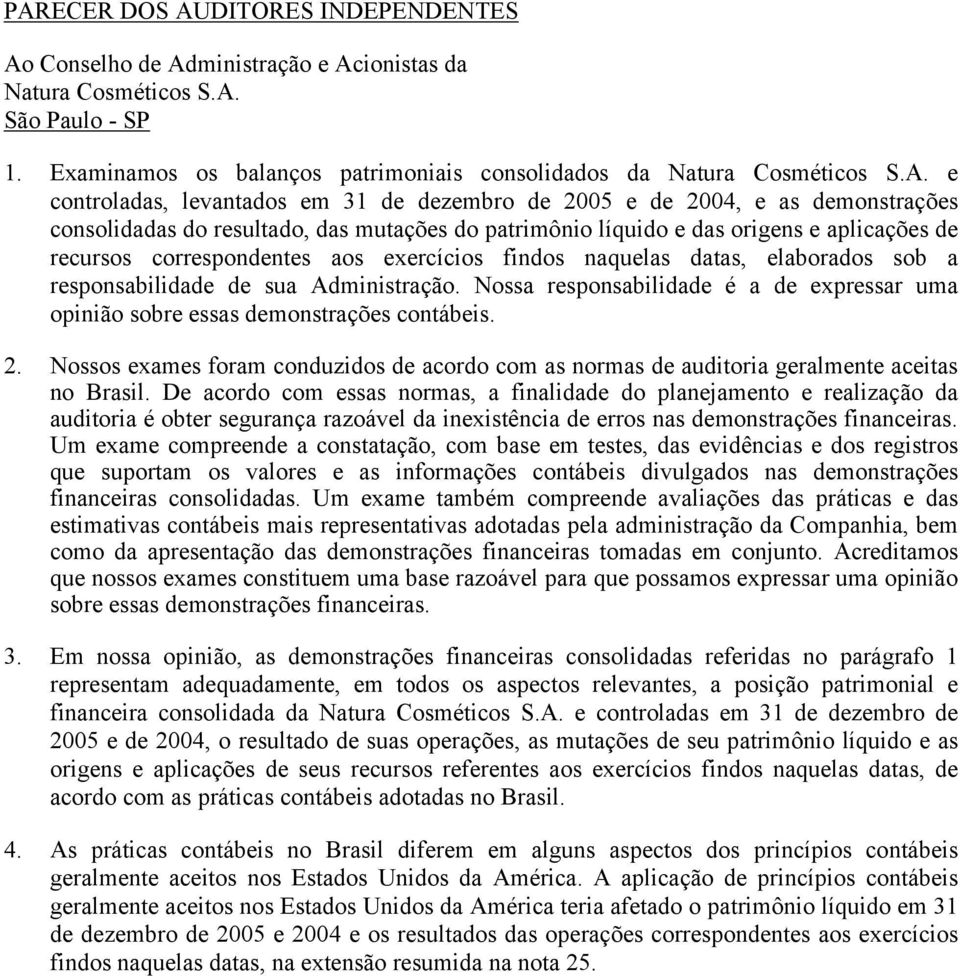 aos exercícios findos naquelas datas, elaborados sob a responsabilidade de sua Administração. Nossa responsabilidade é a de expressar uma opinião sobre essas demonstrações contábeis. 2.