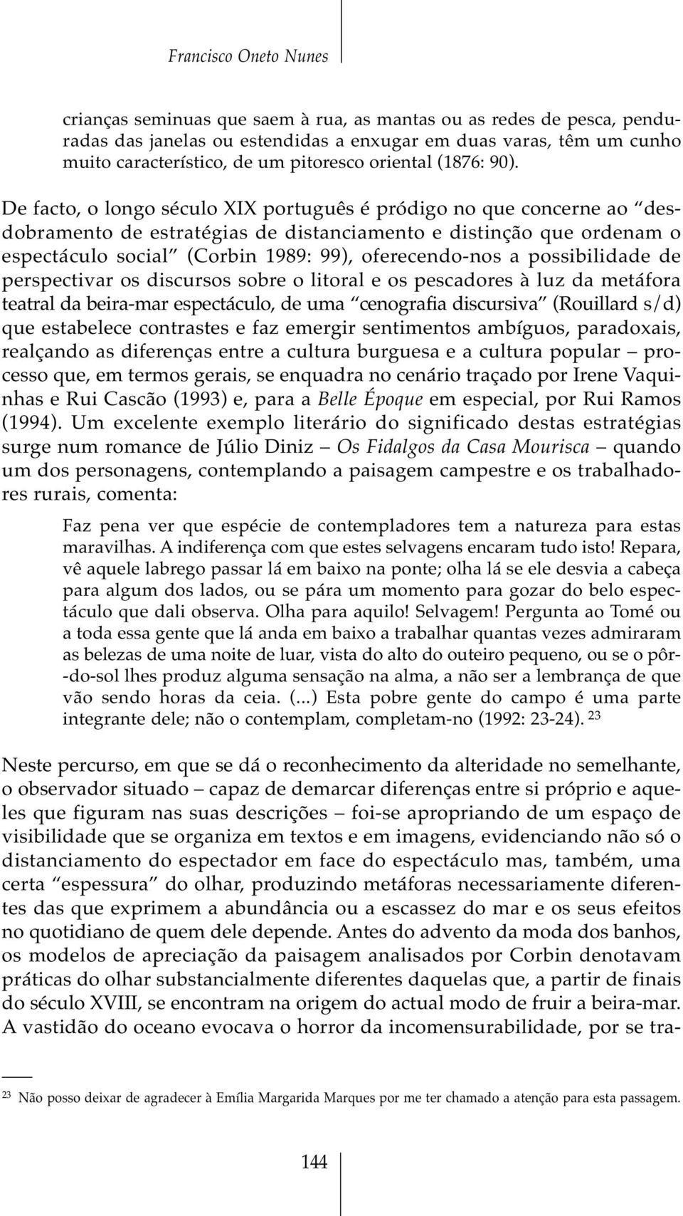 De facto, o longo século XIX português é pródigo no que concerne ao desdobramento de estratégias de distanciamento e distinção que ordenam o espectáculo social (Corbin 1989: 99), oferecendo-nos a