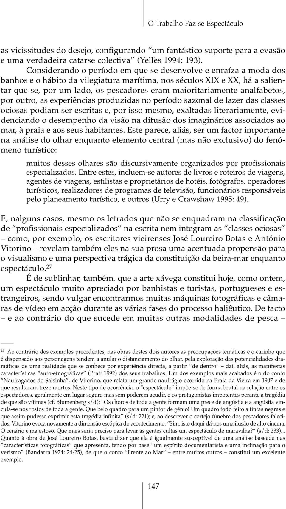 maioritariamente analfabetos, por outro, as experiências produzidas no período sazonal de lazer das classes ociosas podiam ser escritas e, por isso mesmo, exaltadas literariamente, evidenciando o