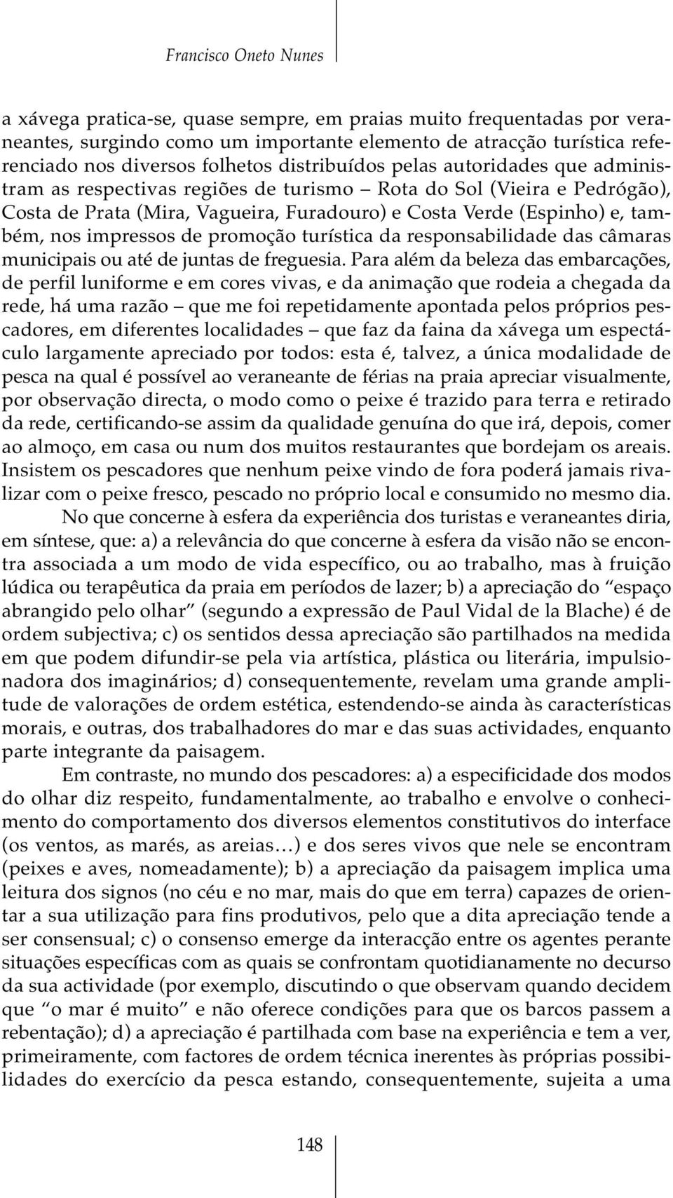 impressos de promoção turística da responsabilidade das câmaras municipais ou até de juntas de freguesia.