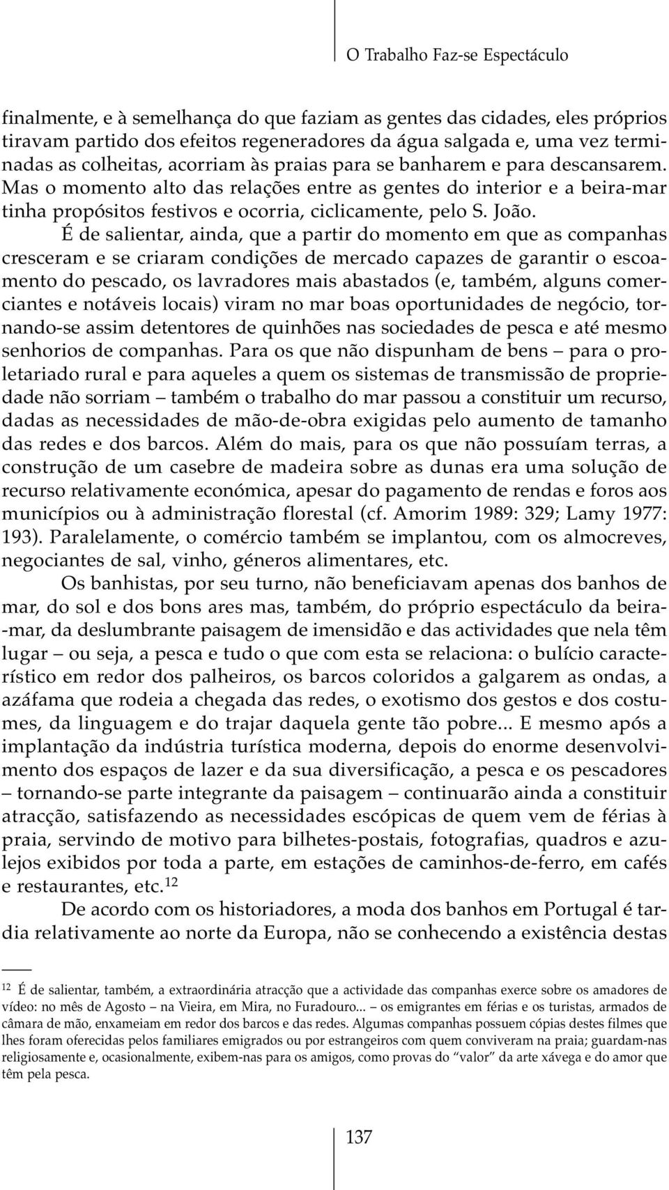 João. É de salientar, ainda, que a partir do momento em que as companhas cresceram e se criaram condições de mercado capazes de garantir o escoamento do pescado, os lavradores mais abastados (e,