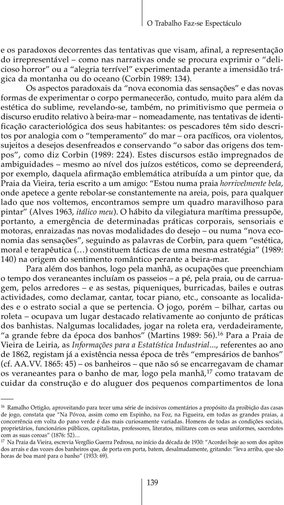 Os aspectos paradoxais da nova economia das sensações e das novas formas de experimentar o corpo permanecerão, contudo, muito para além da estética do sublime, revelando-se, também, no primitivismo