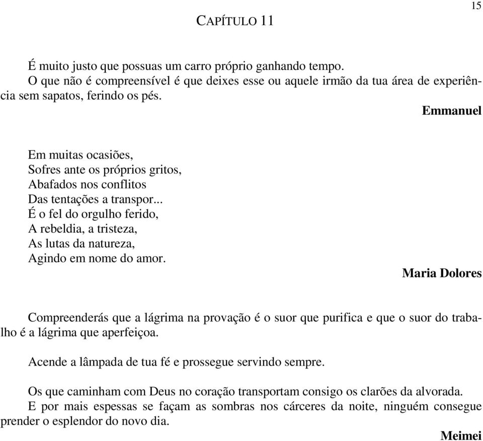 .. É o fel do orgulho ferido, A rebeldia, a tristeza, As lutas da natureza, Agindo em nome do amor.