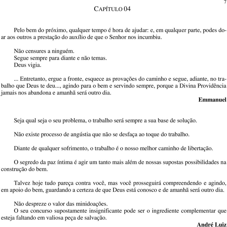 .., agindo para o bem e servindo sempre, porque a Divina Providência jamais nos abandona e amanhã será outro dia. Seja qual seja o seu problema, o trabalho será sempre a sua base de solução.