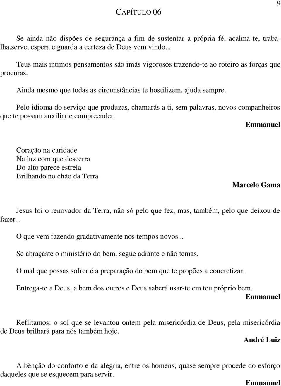 Pelo idioma do serviço que produzas, chamarás a ti, sem palavras, novos companheiros que te possam auxiliar e compreender.