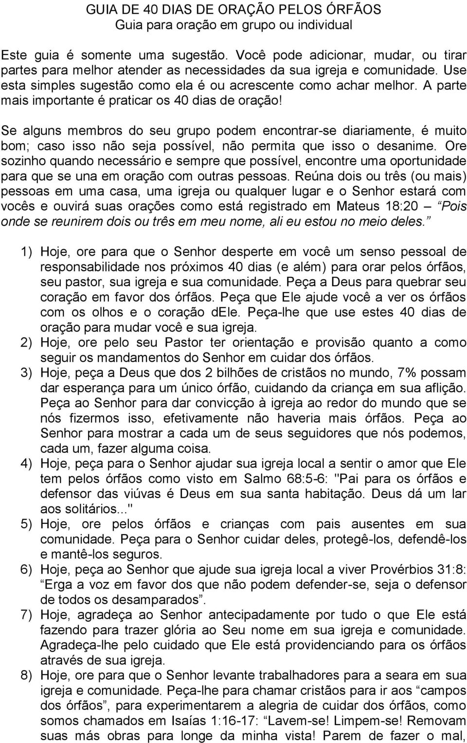 A parte mais importante é praticar os 40 dias de oração! Se alguns membros do seu grupo podem encontrar-se diariamente, é muito bom; caso isso não seja possível, não permita que isso o desanime.