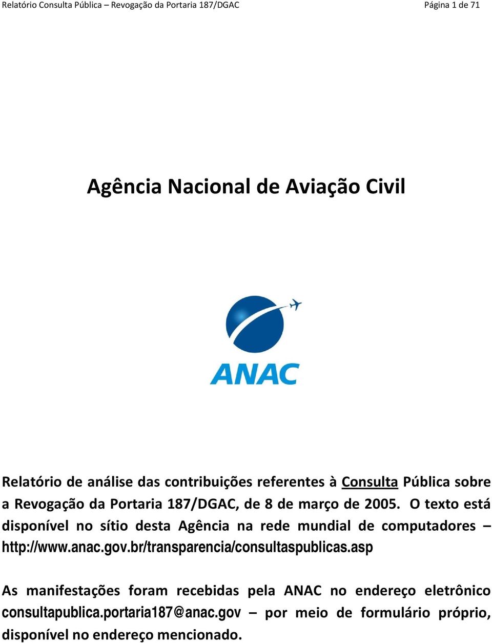 O texto está disponível no sítio desta Agência na rede mundial de computadores http://www.anac.gov.br/transparencia/consultaspublicas.