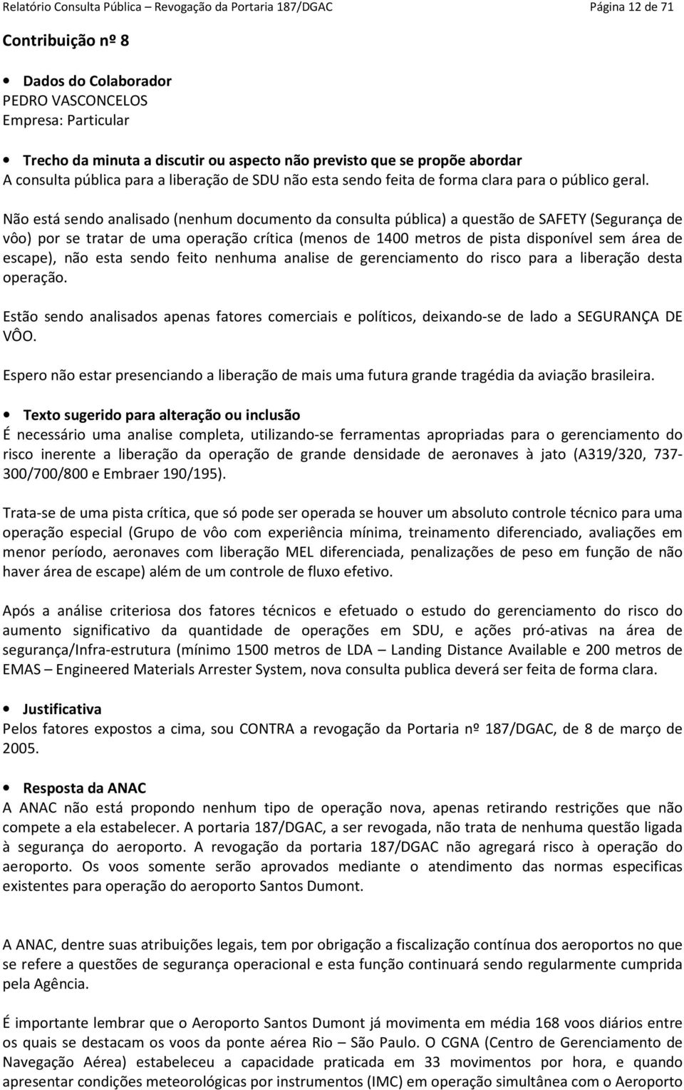 Não está sendo analisado (nenhum documento da consulta pública) a questão de SAFETY (Segurança de vôo) por se tratar de uma operação crítica (menos de 1400 metros de pista disponível sem área de