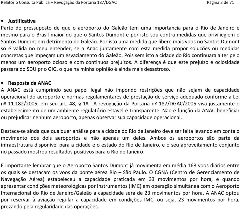 Por isto uma medida que libere mais voos no Santos Dumont só é valida no meu entender, se a Anac juntamente com esta medida propor soluções ou medidas concretas que impeçam um esvaziamento do Galeão.