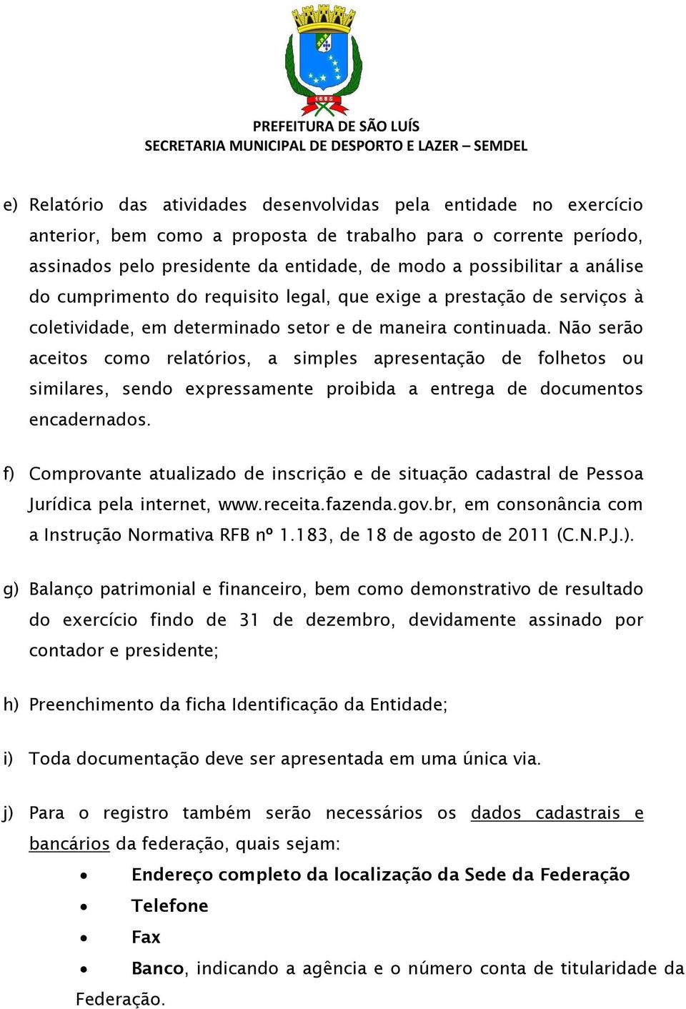 Não serão aceitos como relatórios, a simples apresentação de folhetos ou similares, sendo expressamente proibida a entrega de documentos encadernados.